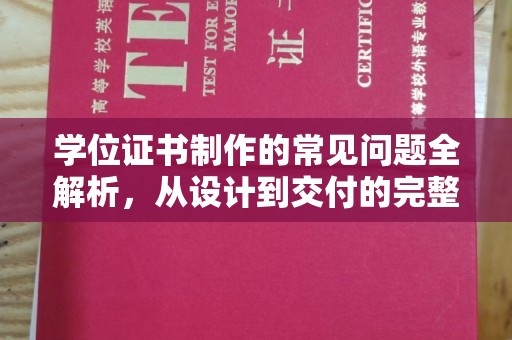 德格学位证书制作的常见问题全解析，从设计到交付的完整指南